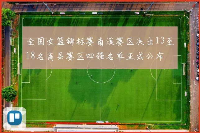 全国女篮锦标赛南溪赛区决出13至18名高县赛区四强名单正式公布