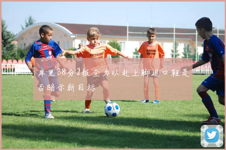库里38分2板全力以赴上脚进口鞋是否暗示新目标