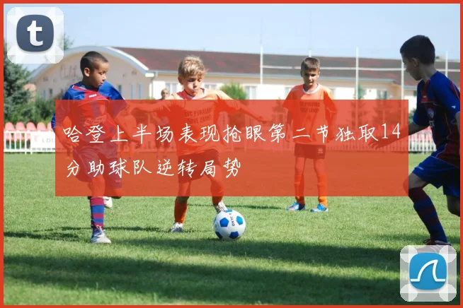 哈登上半场表现抢眼第二节独取14分助球队逆转局势
